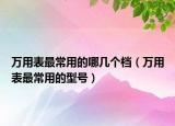 万用表最常用的哪几个档（万用表最常用的型号）