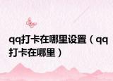 qq打卡在哪里设置（qq打卡在哪里）