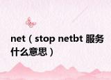 net（stop netbt 服务什么意思）
