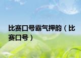比赛口号霸气押韵（比赛口号）