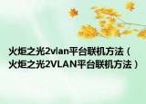 火炬之光2vlan平台联机方法（火炬之光2VLAN平台联机方法）