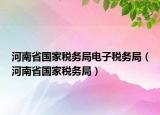 河南省国家税务局电子税务局（河南省国家税务局）