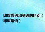 印度母语和英语的区别（印度母语）