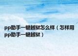 pp助手一键越狱怎么样（怎样用pp助手一键越狱）