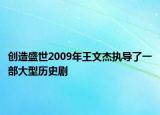 创造盛世2009年王文杰执导了一部大型历史剧
