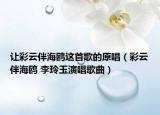 让彩云伴海鸥这首歌的原唱（彩云伴海鸥 李玲玉演唱歌曲）