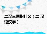 二汉三国指什么（二 汉语汉字）