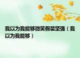 我以为我能够微笑假装坚强（我以为我能够）