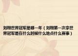 刘翔世界冠军是哪一年（刘翔第一次拿世界冠军是在什么时候什么地点什么赛事）