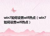 win7如何设置wifi热点（win7如何设置wifi热点）