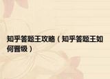 知乎答题王攻略（知乎答题王如何晋级）