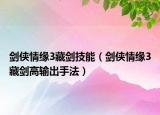 剑侠情缘3藏剑技能（剑侠情缘3藏剑高输出手法）