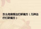 怎么彻底根治打鼾偏方（几种治疗打鼾偏方）