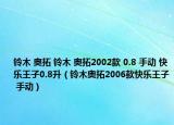 铃木 奥拓 铃木 奥拓2002款 0.8 手动 快乐王子0.8升（铃木奥拓2006款快乐王子 手动）
