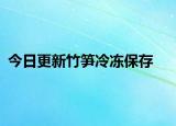 今日更新竹笋冷冻保存