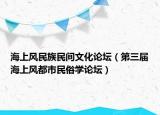 海上风民族民间文化论坛（第三届海上风都市民俗学论坛）