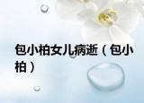 包小柏女儿病逝（包小柏）