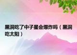 黑洞吃了中子星会爆炸吗（黑洞吃太阳）