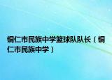铜仁市民族中学篮球队队长（铜仁市民族中学）