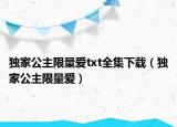 独家公主限量爱txt全集下载（独家公主限量爱）