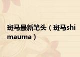 斑马最新笔头（斑马shimauma）