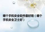 哪个手机安全软件最好用（哪个手机安全卫士好）