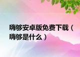 嗨够安卓版免费下载（嗨够是什么）