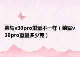 荣耀v30pro重量不一样（荣耀v30pro重量多少克）