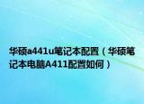 华硕a441u笔记本配置（华硕笔记本电脑A411配置如何）