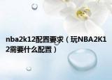 nba2k12配置要求（玩NBA2K12需要什么配置）