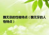 魏无忌的性格特点（魏无牙的人物特点）