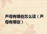声母有哪些怎么读（声母有哪些）
