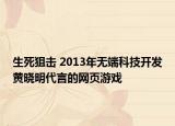 生死狙击 2013年无端科技开发黄晓明代言的网页游戏