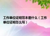 工作单位证明范本是什么（工作单位证明怎么写）