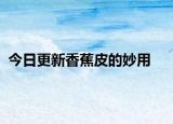 今日更新香蕉皮的妙用