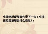 小情绪反反复复作祟下一句（小情绪反反复复是什么意思?）