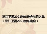 浙江卫视2021跨年晚会节目名单（浙江卫视2021跨年晚会）