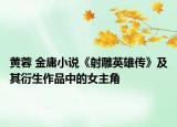 黄蓉 金庸小说《射雕英雄传》及其衍生作品中的女主角