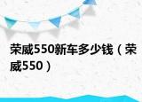 荣威550新车多少钱（荣威550）