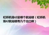 虹桥机场t2是哪个航站楼（虹桥机场t2航站楼有几个出口啊）