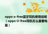 oppo o-free蓝牙耳机使用说明（oppo O-free耳机怎么查看电量）