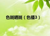 色斑晒斑（色播3）