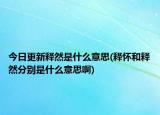 今日更新释然是什么意思(释怀和释然分别是什么意思啊)