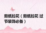 剪纸拉花（剪纸拉花 过节装饰必备）