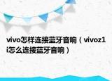 vivo怎样连接蓝牙音响（vivoz1i怎么连接蓝牙音响）