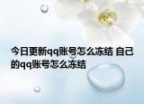 今日更新qq账号怎么冻结 自己的qq账号怎么冻结
