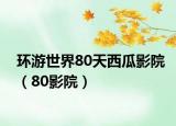 环游世界80天西瓜影院（80影院）