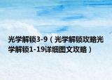 光学解锁3-9（光学解锁攻略光学解锁1-19详细图文攻略）