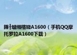 鎽╂墭缃楁媺A1600（手机QQ摩托罗拉A1600下载）