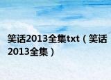 笑话2013全集txt（笑话2013全集）